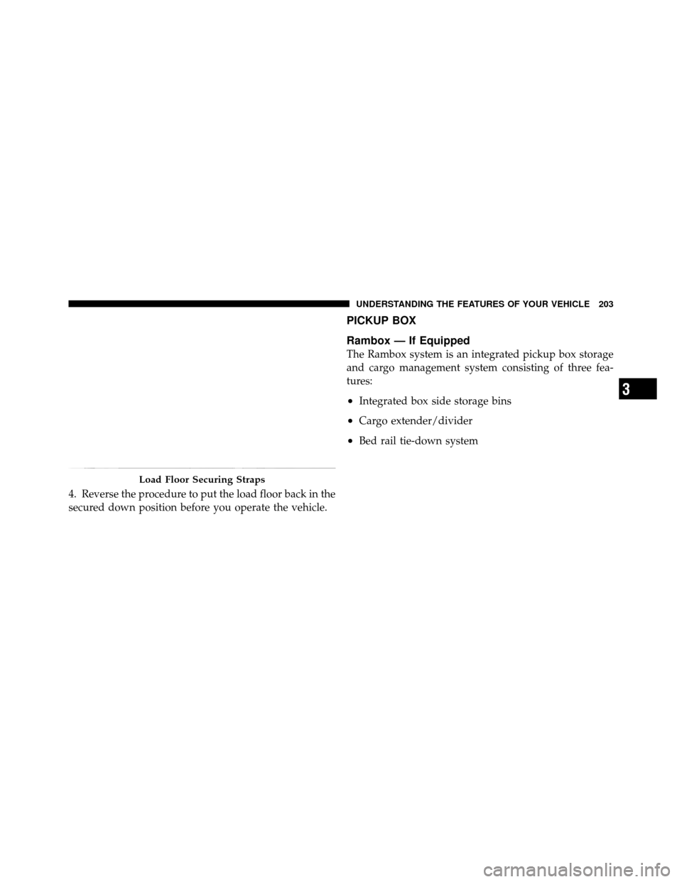 Ram 1500 2009  Owners Manual 4. Reverse the procedure to put the load floor back in the
secured down position before you operate the vehicle.
PICKUP BOX
Rambox — If Equipped
The Rambox system is an integrated pickup box storage