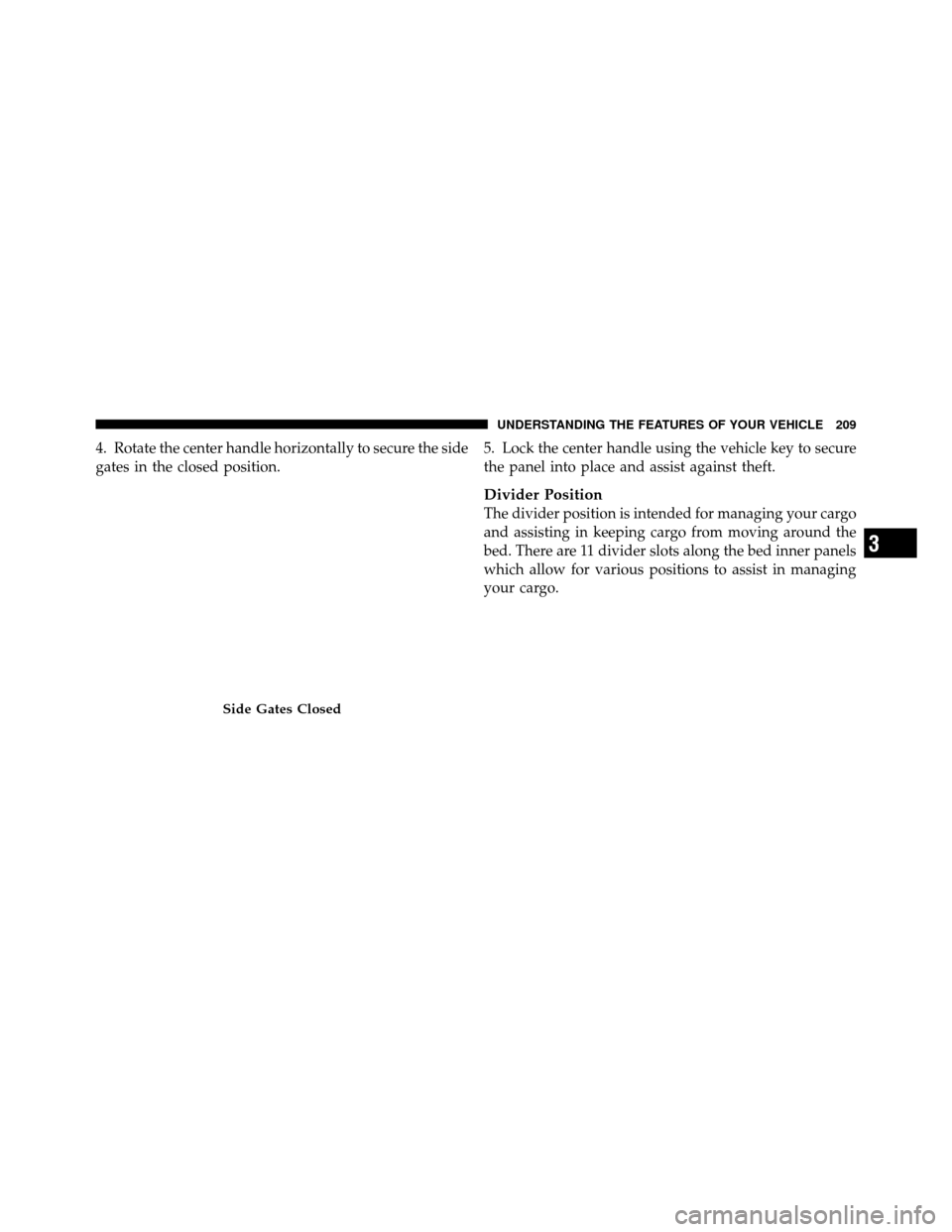 Ram 1500 2009 Service Manual 4. Rotate the center handle horizontally to secure the side
gates in the closed position.5. Lock the center handle using the vehicle key to secure
the panel into place and assist against theft.
Divide