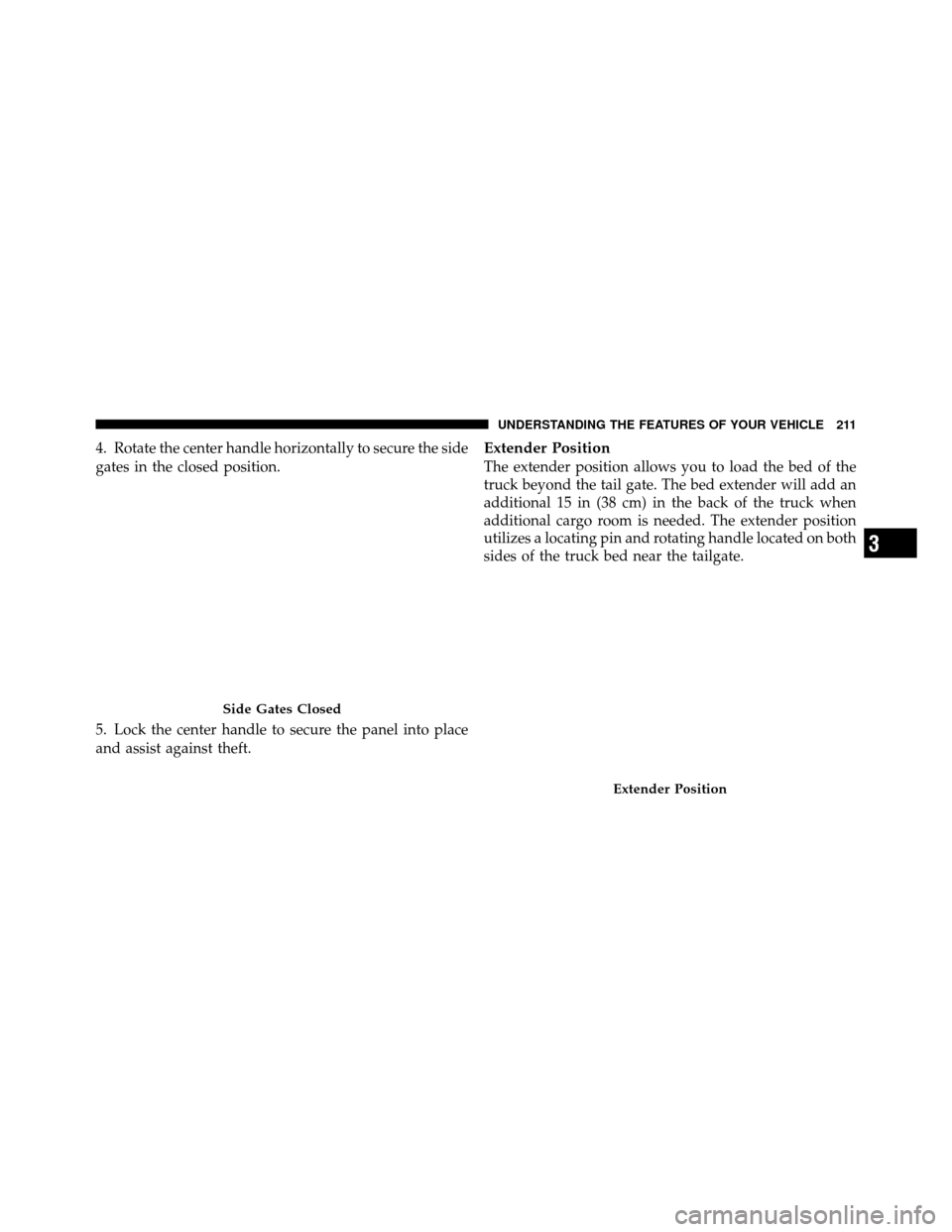 Ram 1500 2009  Owners Manual 4. Rotate the center handle horizontally to secure the side
gates in the closed position.
5. Lock the center handle to secure the panel into place
and assist against theft.Extender Position
The extend