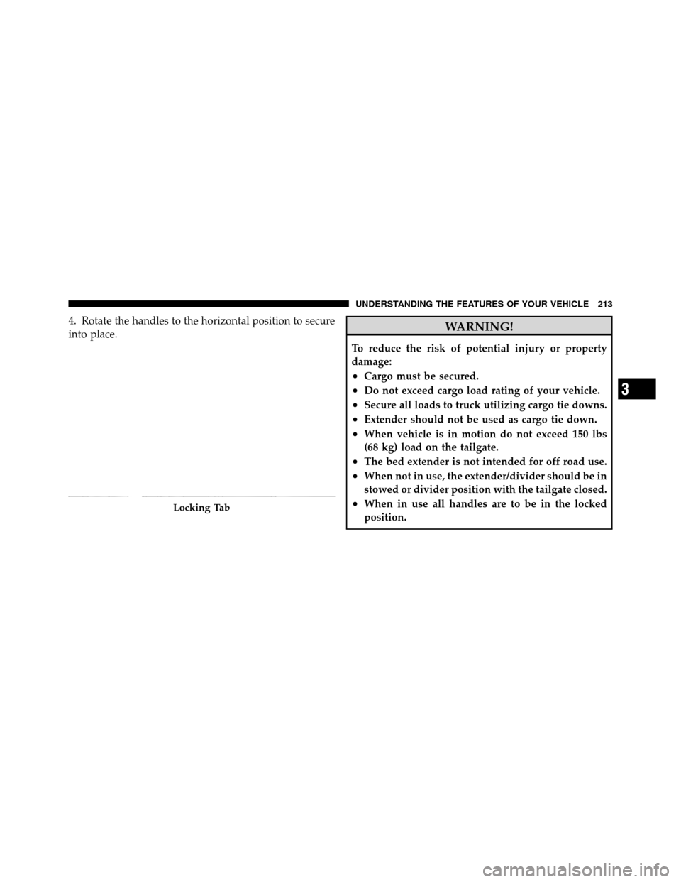 Ram 1500 2009  Owners Manual 4. Rotate the handles to the horizontal position to secure
into place.WARNING!
To reduce the risk of potential injury or property
damage:
•Cargo must be secured.
•Do not exceed cargo load rating o