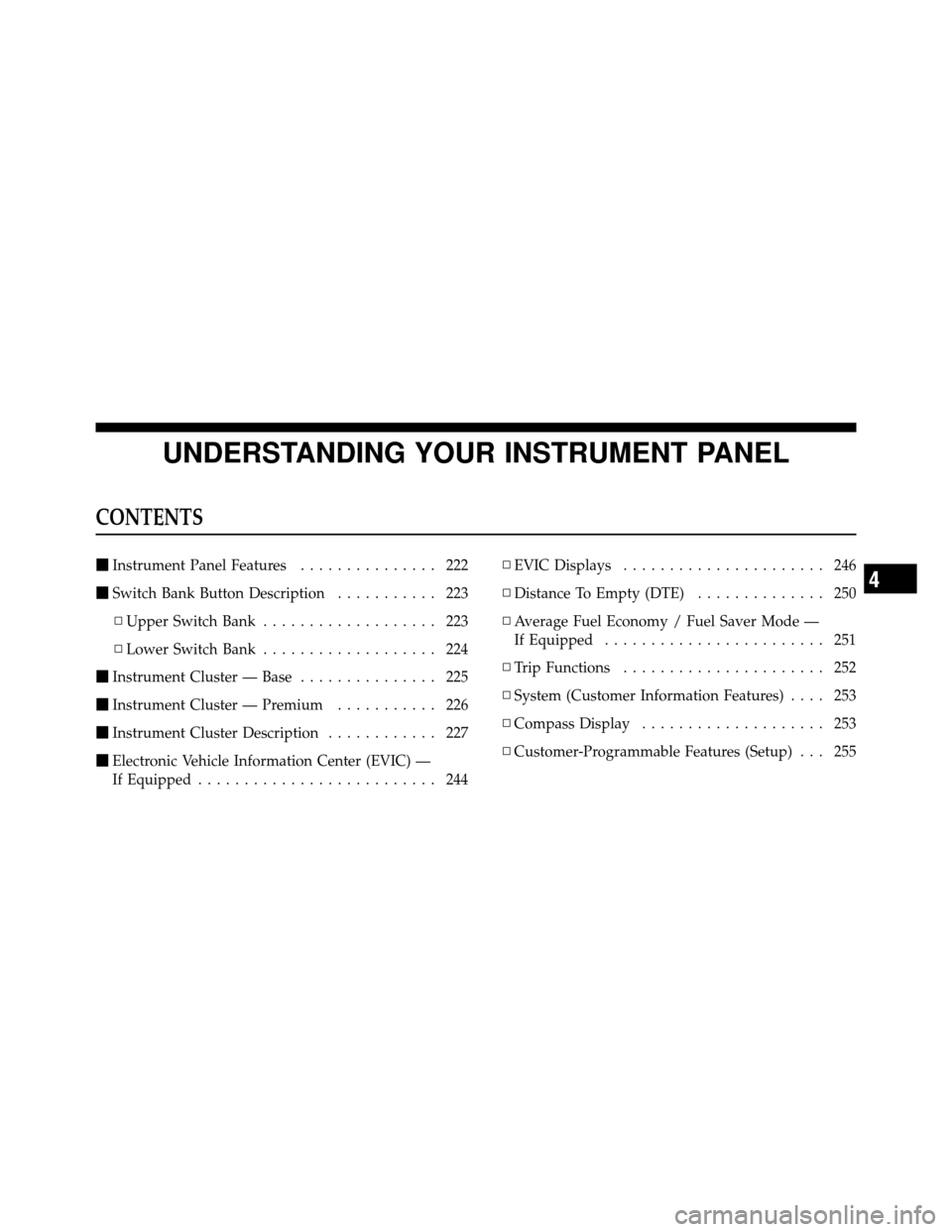 Ram 1500 2009 User Guide UNDERSTANDING YOUR INSTRUMENT PANEL
CONTENTS
Instrument Panel Features ............... 222
 Switch Bank Button Description ........... 223
▫ Upper Switch Bank ................... 223
▫ Lower Swi
