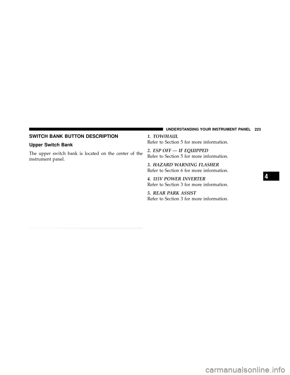 Ram 1500 2009  Owners Manual SWITCH BANK BUTTON DESCRIPTION
Upper Switch Bank
The upper switch bank is located on the center of the
instrument panel.1. TOW/HAUL
Refer to Section 5 for more information.
2. ESP OFF — IF EQUIPPED
