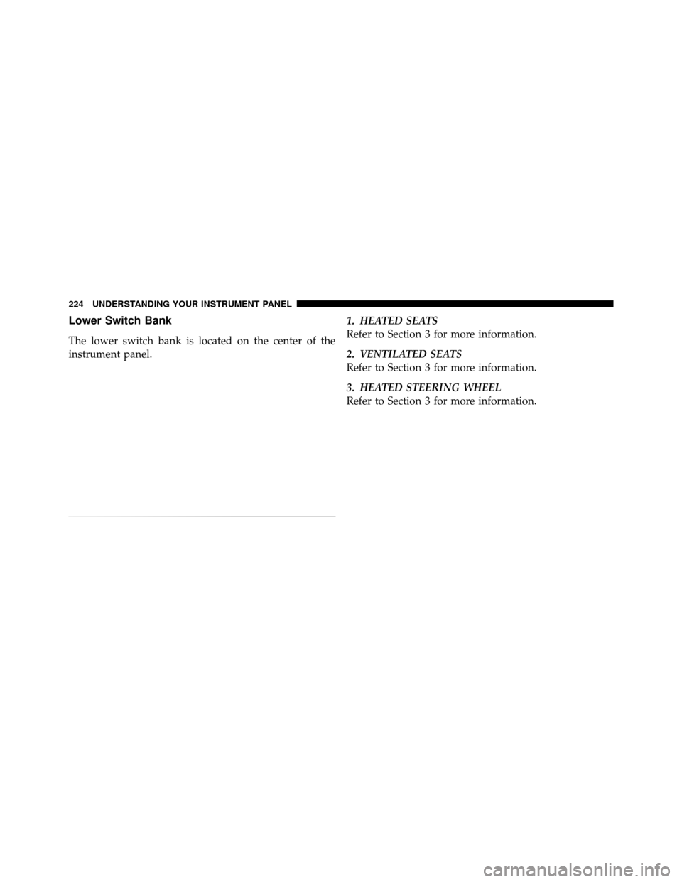 Ram 1500 2009  Owners Manual Lower Switch Bank
The lower switch bank is located on the center of the
instrument panel.1. HEATED SEATS
Refer to Section 3 for more information.
2. VENTILATED SEATS
Refer to Section 3 for more inform