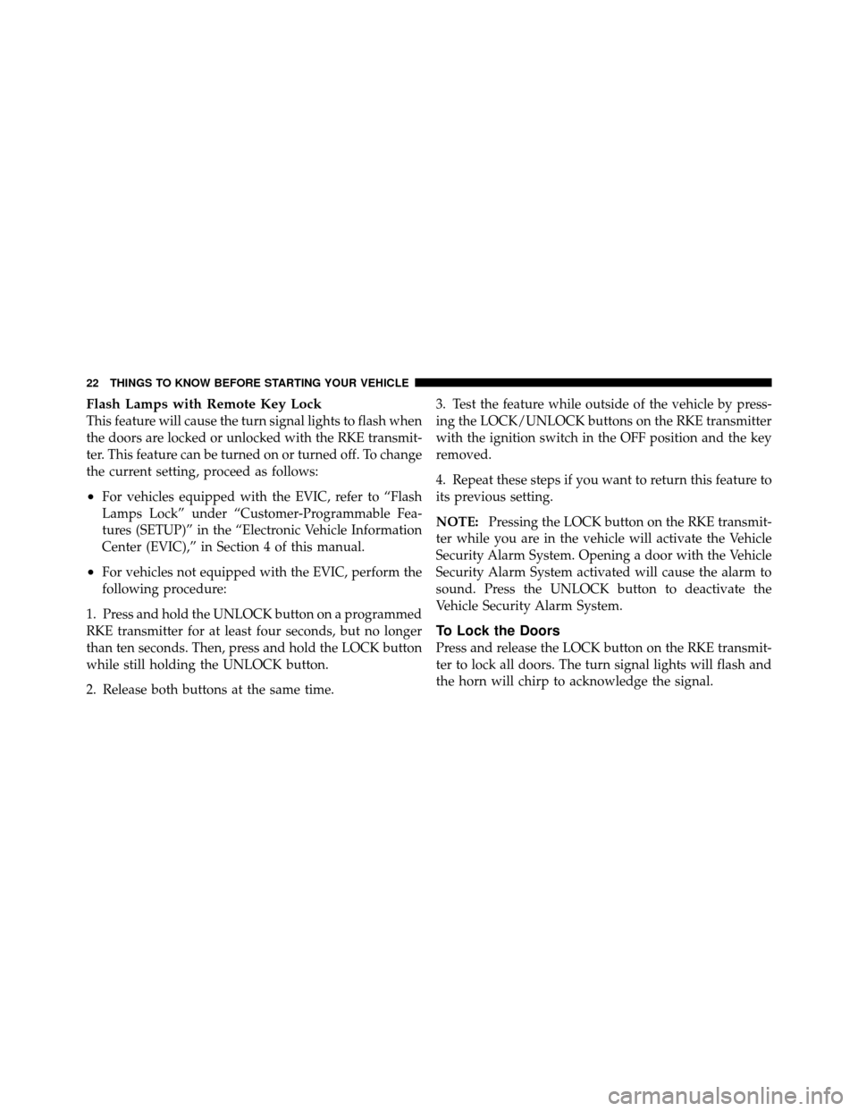 Ram 1500 2009  Owners Manual Flash Lamps with Remote Key Lock
This feature will cause the turn signal lights to flash when
the doors are locked or unlocked with the RKE transmit-
ter. This feature can be turned on or turned off. 