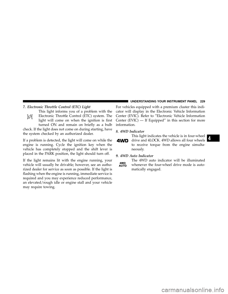 Ram 1500 2009 Owners Manual 7. Electronic Throttle Control (ETC) LightThis light informs you of a problem with the
Electronic Throttle Control (ETC) system. The
light will come on when the ignition is first
turned ON and remain Ram 1500 2009 Owners Manual 7. Electronic Throttle Control (ETC) LightThis light informs you of a problem with the
Electronic Throttle Control (ETC) system. The
light will come on when the ignition is first
turned ON and remain