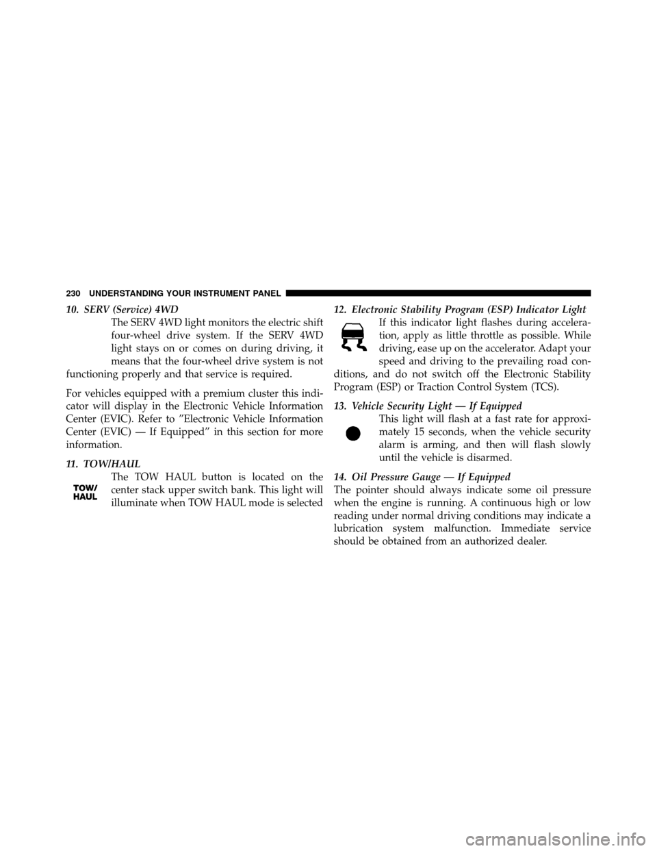 Ram 1500 2009  Owners Manual 10. SERV (Service) 4WDThe SERV 4WD light monitors the electric shift
four-wheel drive system. If the SERV 4WD
light stays on or comes on during driving, it
means that the four-wheel drive system is no