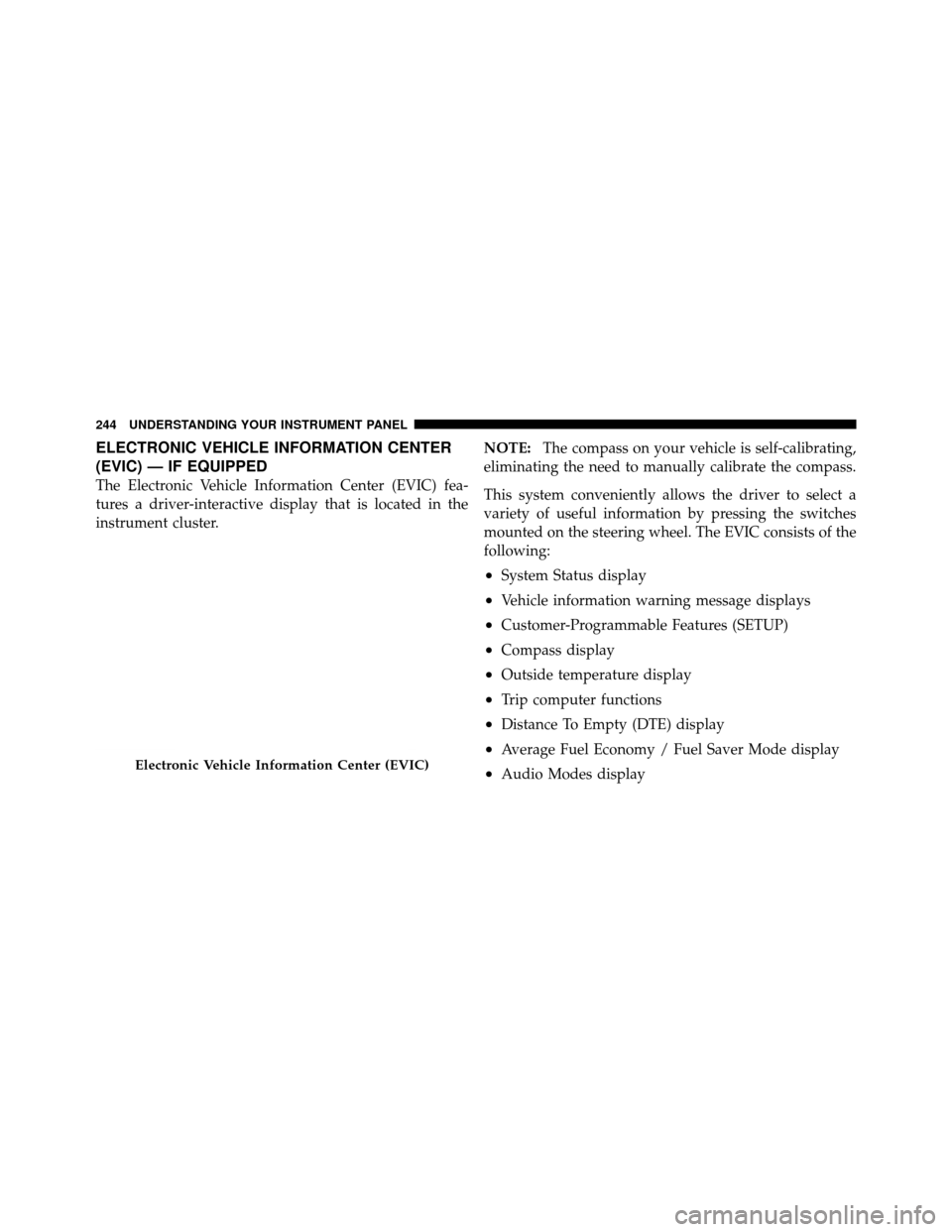 Ram 1500 2009  Owners Manual ELECTRONIC VEHICLE INFORMATION CENTER
(EVIC) — IF EQUIPPED
The Electronic Vehicle Information Center (EVIC) fea-
tures a driver-interactive display that is located in the
instrument cluster.NOTE:
Th