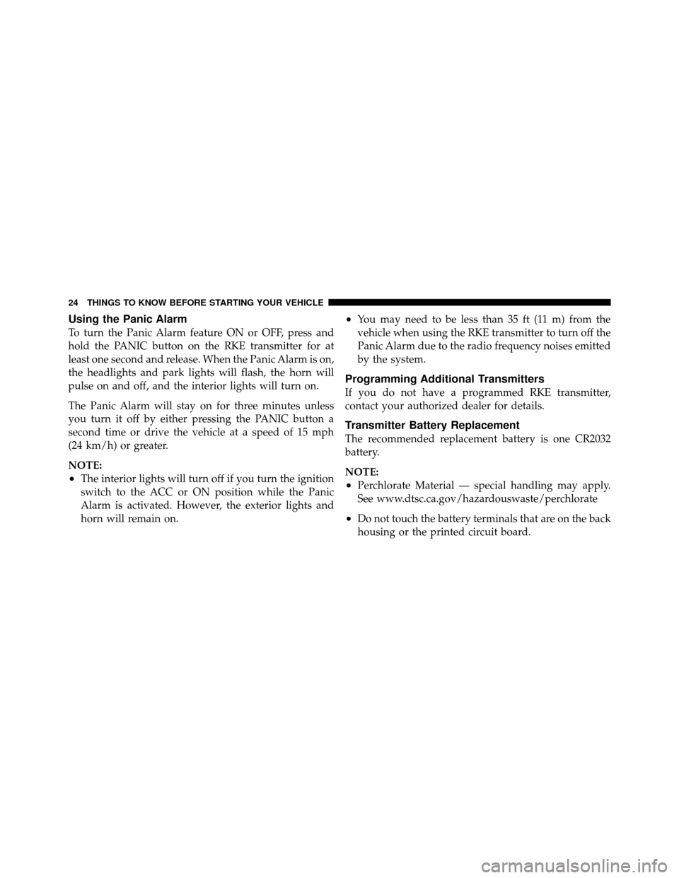 Ram 1500 2009 Owners Guide Using the Panic Alarm
To turn the Panic Alarm feature ON or OFF, press and
hold the PANIC button on the RKE transmitter for at
least one second and release. When the Panic Alarm is on,
the headlights Ram 1500 2009 Owners Guide Using the Panic Alarm
To turn the Panic Alarm feature ON or OFF, press and
hold the PANIC button on the RKE transmitter for at
least one second and release. When the Panic Alarm is on,
the headlights