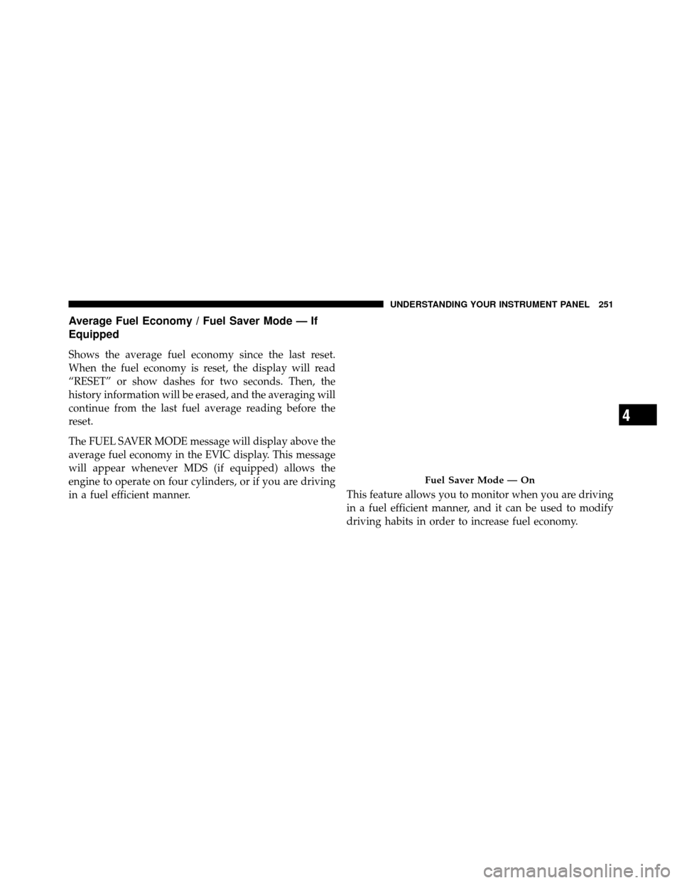Ram 1500 2009 Owners Guide Average Fuel Economy / Fuel Saver Mode — If
Equipped
Shows the average fuel economy since the last reset.
When the fuel economy is reset, the display will read
“RESET” or show dashes for two sec Ram 1500 2009 Owners Guide Average Fuel Economy / Fuel Saver Mode — If
Equipped
Shows the average fuel economy since the last reset.
When the fuel economy is reset, the display will read
“RESET” or show dashes for two sec
