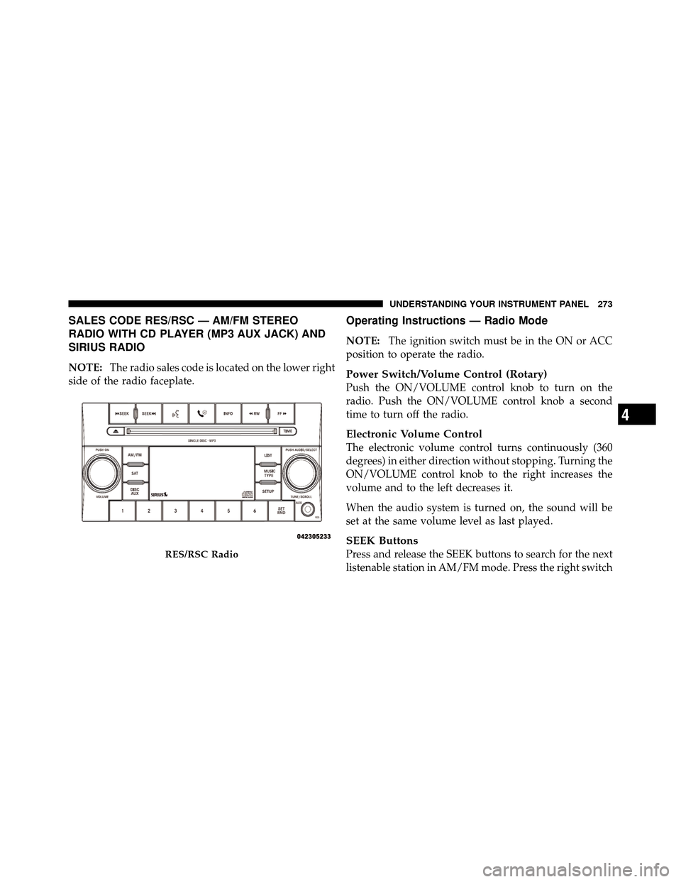Ram 1500 2009  Owners Manual SALES CODE RES/RSC — AM/FM STEREO
RADIO WITH CD PLAYER (MP3 AUX JACK) AND
SIRIUS RADIO
NOTE:The radio sales code is located on the lower right
side of the radio faceplate.
Operating Instructions —