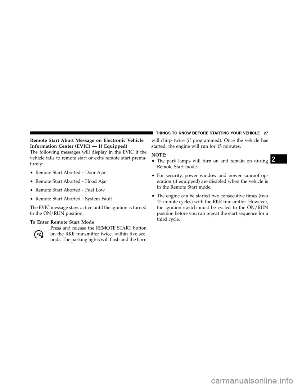 Ram 1500 2009 Owners Guide Remote Start Abort Message on Electronic Vehicle
Information Center (EVIC) — If Equipped)
The following messages will display in the EVIC if the
vehicle fails to remote start or exits remote start p Ram 1500 2009 Owners Guide Remote Start Abort Message on Electronic Vehicle
Information Center (EVIC) — If Equipped)
The following messages will display in the EVIC if the
vehicle fails to remote start or exits remote start p