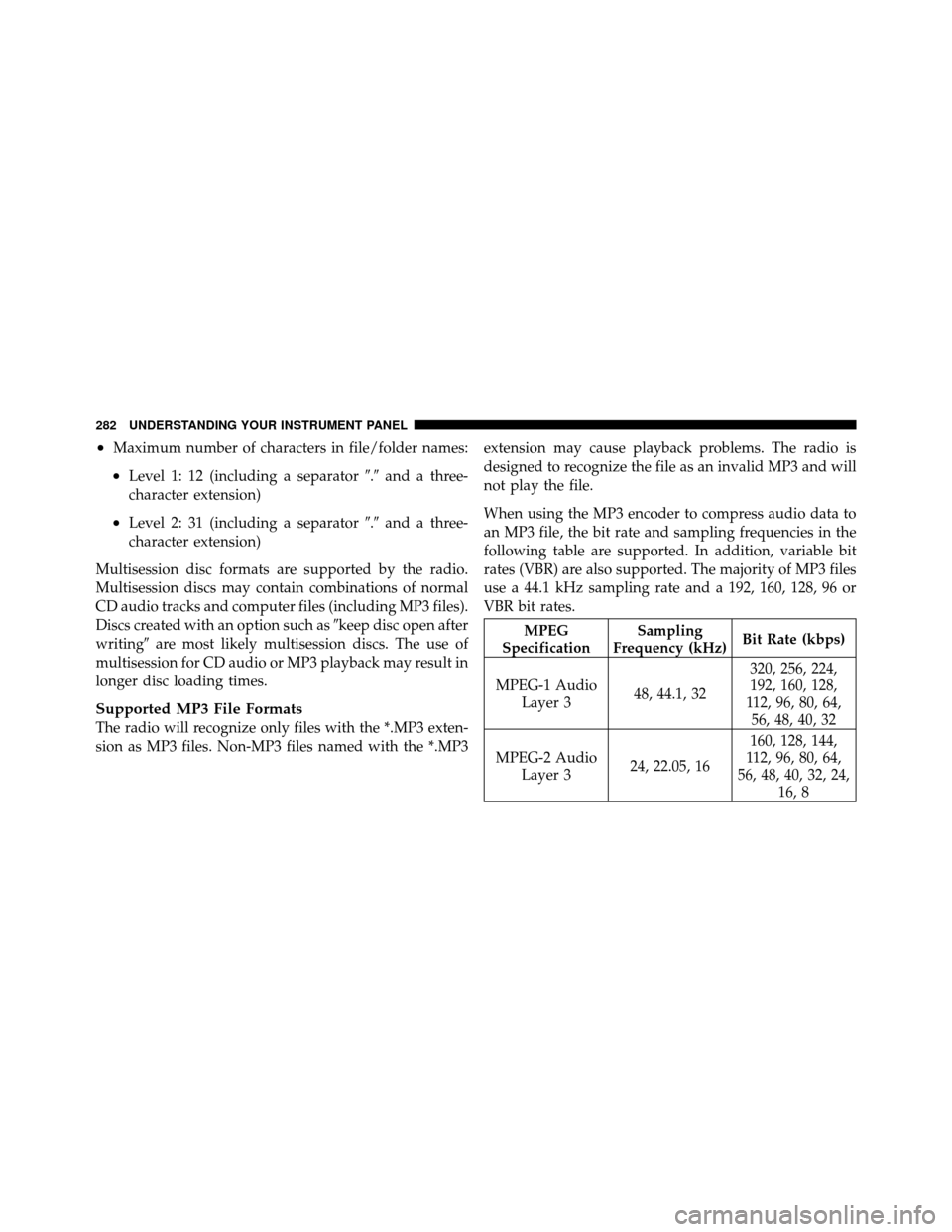 Ram 1500 2009  Owners Manual •Maximum number of characters in file/folder names:
•Level 1: 12 (including a separator.and a three-
character extension)
•Level 2: 31 (including a separator .and a three-
character extensio