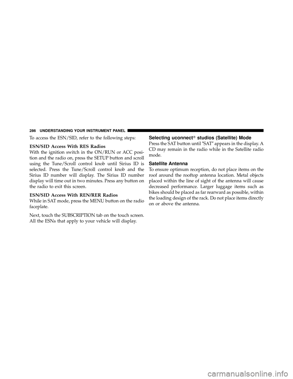 Ram 1500 2009  Owners Manual To access the ESN/SID, refer to the following steps:
ESN/SID Access With RES Radios
With the ignition switch in the ON/RUN or ACC posi-
tion and the radio on, press the SETUP button and scroll
using t