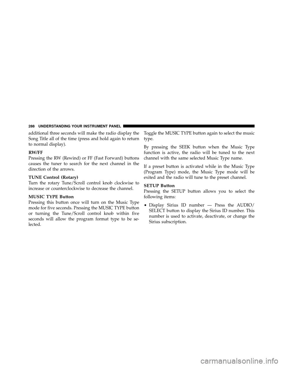 Ram 1500 2009  Owners Manual additional three seconds will make the radio display the
Song Title all of the time (press and hold again to return
to normal display).
RW/FF
Pressing the RW (Rewind) or FF (Fast Forward) buttons
caus