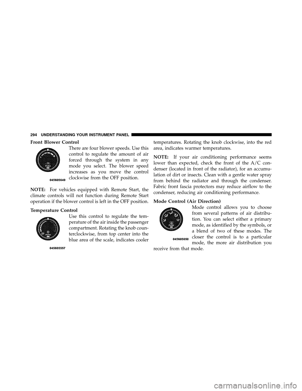 Ram 1500 2009  Owners Manual Front Blower Control
There are four blower speeds. Use this
control to regulate the amount of air
forced through the system in any
mode you select. The blower speed
increases as you move the control
c