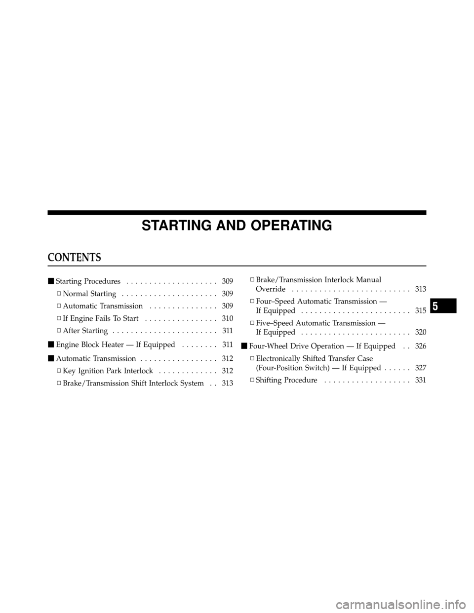 Ram 1500 2009 Workshop Manual STARTING AND OPERATING
CONTENTS
Starting Procedures .................... 309
▫ Normal Starting ..................... 309
▫ Automatic Transmission ............... 309
▫ If Engine Fails To Start 