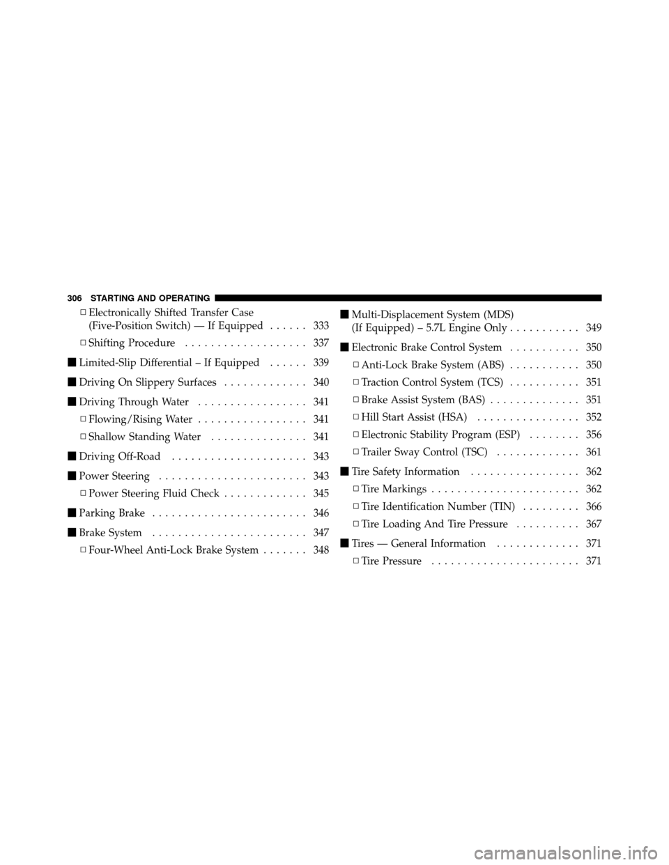 Ram 1500 2009 User Guide ▫Electronically Shifted Transfer Case
(Five-Position Switch) — If Equipped ...... 333
▫ Shifting Procedure ................... 337
 Limited-Slip Differential – If Equipped ...... 339
 Drivin
