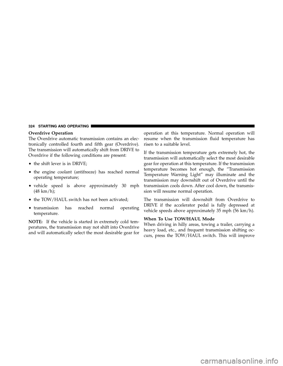Ram 1500 2009 Owners Manual Overdrive Operation
The Overdrive automatic transmission contains an elec-
tronically controlled fourth and fifth gear (Overdrive).
The transmission will automatically shift from DRIVE to
Overdrive if Ram 1500 2009 Owners Manual Overdrive Operation
The Overdrive automatic transmission contains an elec-
tronically controlled fourth and fifth gear (Overdrive).
The transmission will automatically shift from DRIVE to
Overdrive if
