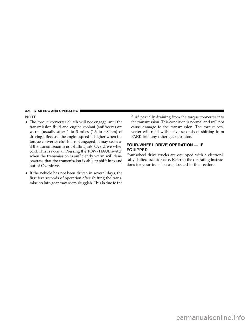 Ram 1500 2009  Owners Manual NOTE:
•The torque converter clutch will not engage until the
transmission fluid and engine coolant (antifreeze) are
warm [usually after 1 to 3 miles (1.6 to 4.8 km) of
driving]. Because the engine s