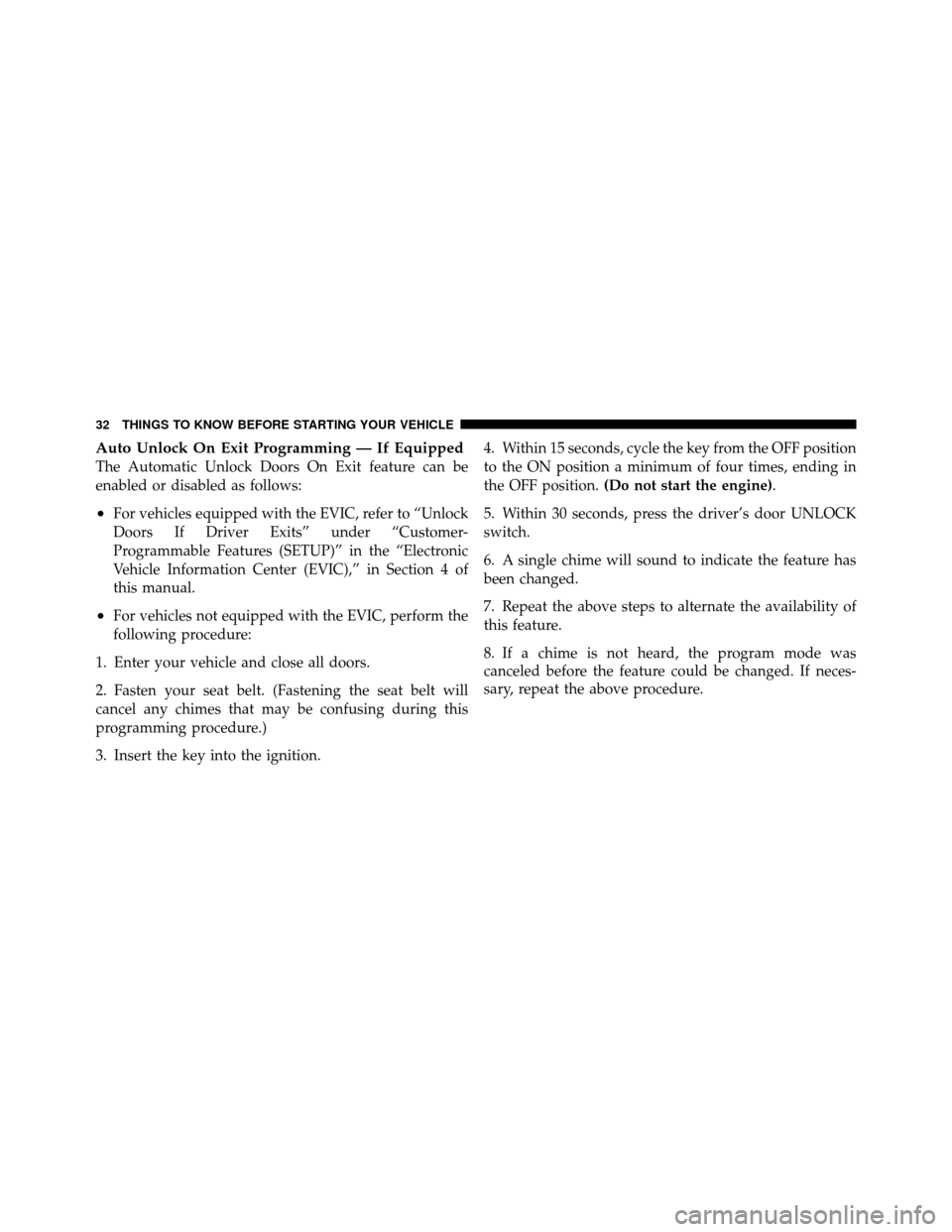 Ram 1500 2009  Owners Manual Auto Unlock On Exit Programming — If Equipped
The Automatic Unlock Doors On Exit feature can be
enabled or disabled as follows:
•For vehicles equipped with the EVIC, refer to “Unlock
Doors If Dr