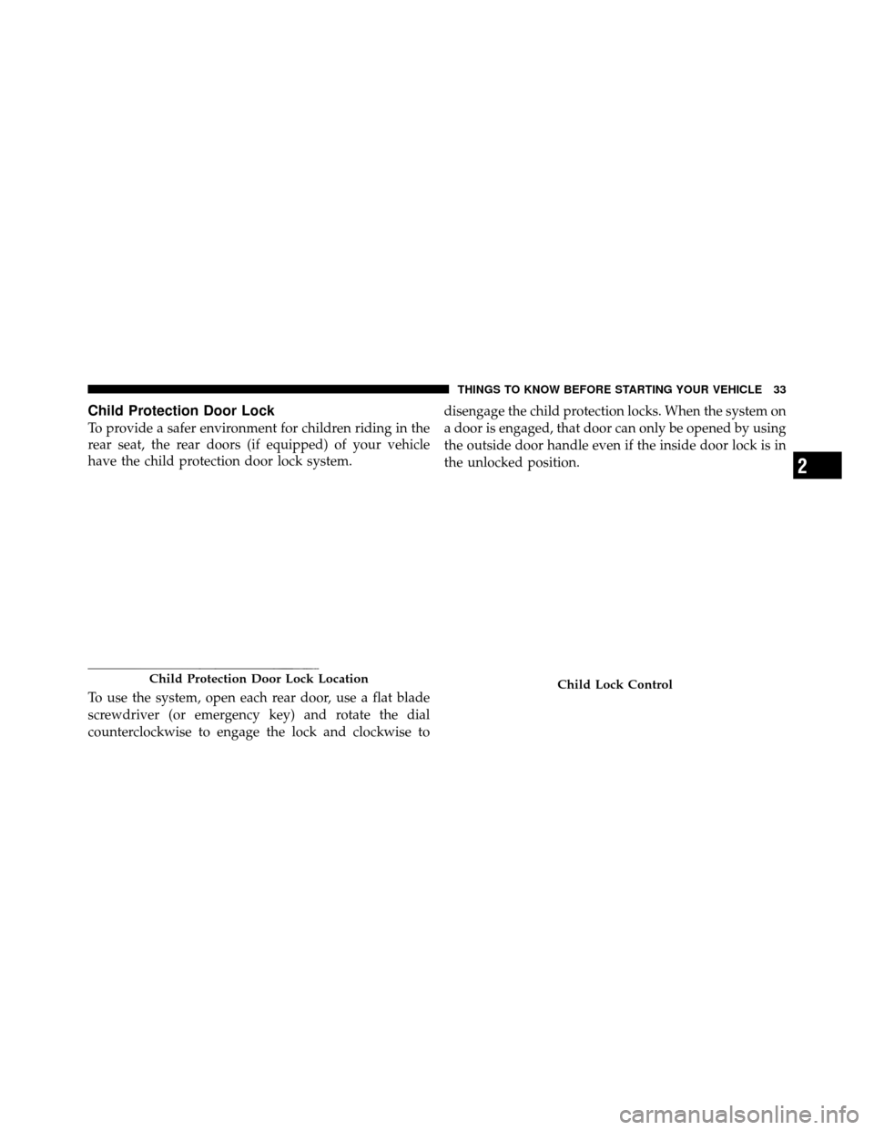 Ram 1500 2009  Owners Manual Child Protection Door Lock
To provide a safer environment for children riding in the
rear seat, the rear doors (if equipped) of your vehicle
have the child protection door lock system.
To use the syst