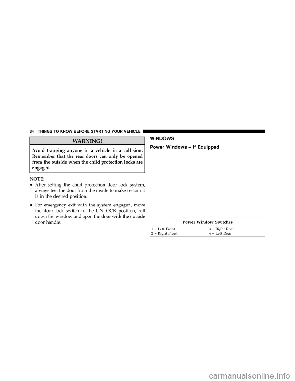 Ram 1500 2009 Owners Manual WARNING!
Avoid trapping anyone in a vehicle in a collision.
Remember that the rear doors can only be opened
from the outside when the child protection locks are
engaged.
NOTE:
•After setting the chi Ram 1500 2009 Owners Manual WARNING!
Avoid trapping anyone in a vehicle in a collision.
Remember that the rear doors can only be opened
from the outside when the child protection locks are
engaged.
NOTE:
•After setting the chi
