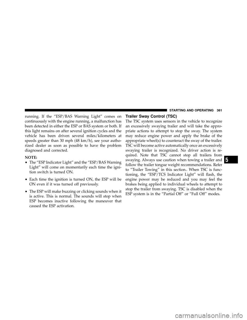 Ram 1500 2009 Owners Guide running. If the “ESP/BAS Warning Light” comes on
continuously with the engine running, a malfunction has
been detected in either the ESP or BAS system or both. If
this light remains on after sever Ram 1500 2009 Owners Guide running. If the “ESP/BAS Warning Light” comes on
continuously with the engine running, a malfunction has
been detected in either the ESP or BAS system or both. If
this light remains on after sever