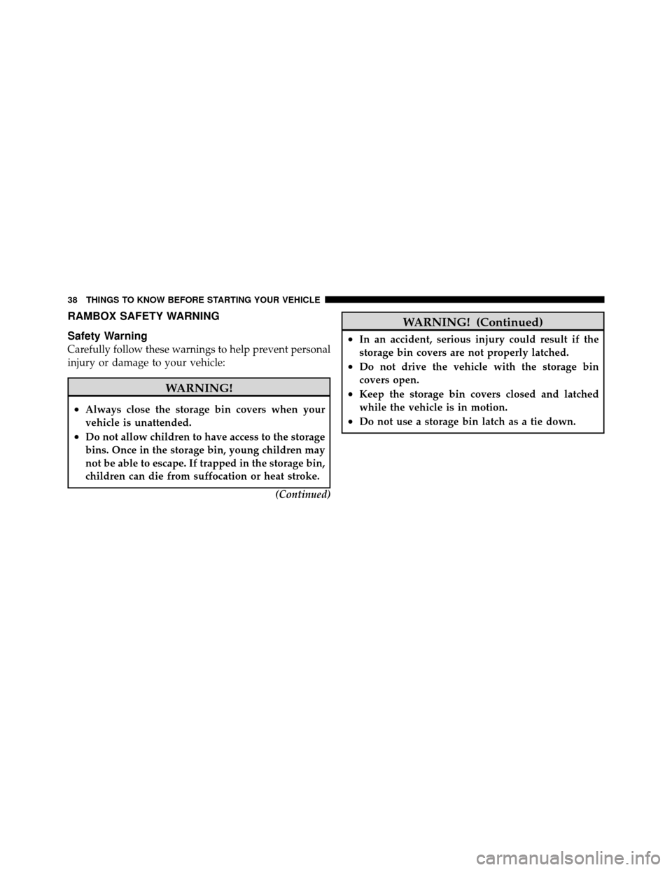 Ram 1500 2009 Owners Guide RAMBOX SAFETY WARNING
Safety Warning
Carefully follow these warnings to help prevent personal
injury or damage to your vehicle:
WARNING!
•Always close the storage bin covers when your
vehicle is una