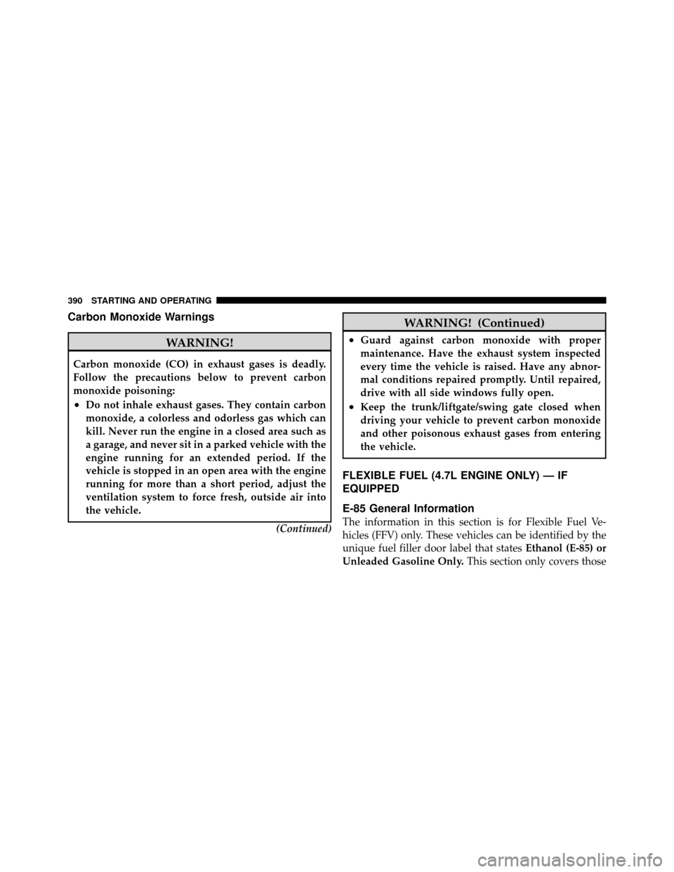 Ram 1500 2009 Service Manual Carbon Monoxide Warnings
WARNING!
Carbon monoxide (CO) in exhaust gases is deadly.
Follow the precautions below to prevent carbon
monoxide poisoning:
•Do not inhale exhaust gases. They contain carbo Ram 1500 2009 Service Manual Carbon Monoxide Warnings
WARNING!
Carbon monoxide (CO) in exhaust gases is deadly.
Follow the precautions below to prevent carbon
monoxide poisoning:
•Do not inhale exhaust gases. They contain carbo