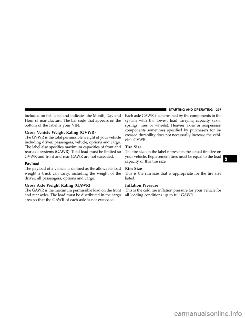 Ram 1500 2009  Owners Manual included on this label and indicates the Month, Day and
Hour of manufacture. The bar code that appears on the
bottom of the label is your VIN.
Gross Vehicle Weight Rating (GVWR)
The GVWR is the total 