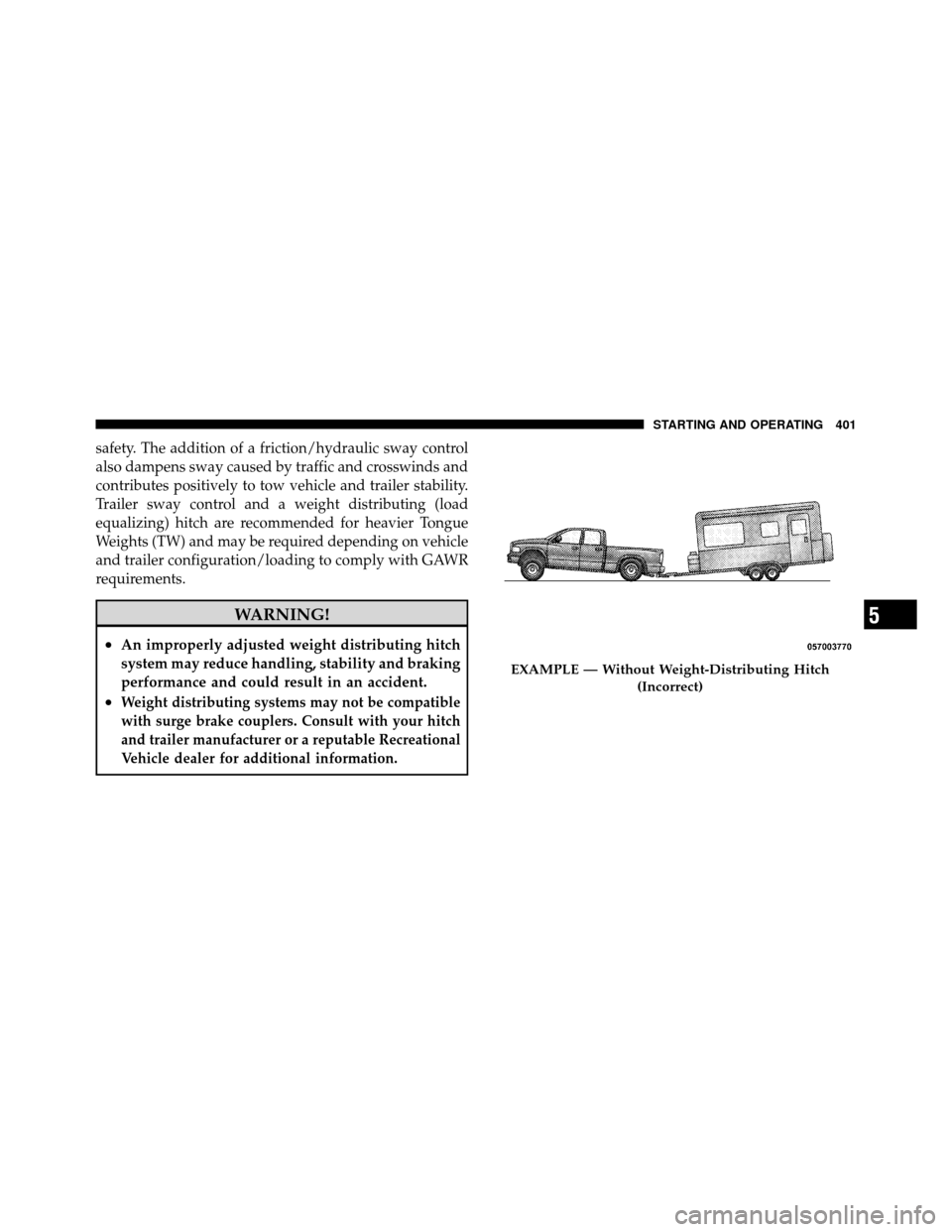 Ram 1500 2009 Owners Manual safety. The addition of a friction/hydraulic sway control
also dampens sway caused by traffic and crosswinds and
contributes positively to tow vehicle and trailer stability.
Trailer sway control and a Ram 1500 2009 Owners Manual safety. The addition of a friction/hydraulic sway control
also dampens sway caused by traffic and crosswinds and
contributes positively to tow vehicle and trailer stability.
Trailer sway control and a