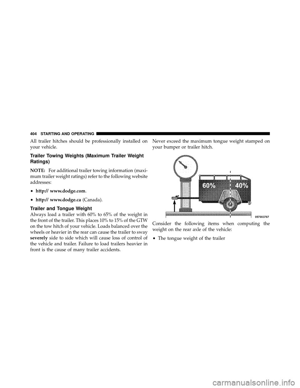 Ram 1500 2009 Owners Manual All trailer hitches should be professionally installed on
your vehicle.
Trailer Towing Weights (Maximum Trailer Weight
Ratings)
NOTE:For additional trailer towing information (maxi-
mum trailer weight Ram 1500 2009 Owners Manual All trailer hitches should be professionally installed on
your vehicle.
Trailer Towing Weights (Maximum Trailer Weight
Ratings)
NOTE:For additional trailer towing information (maxi-
mum trailer weight