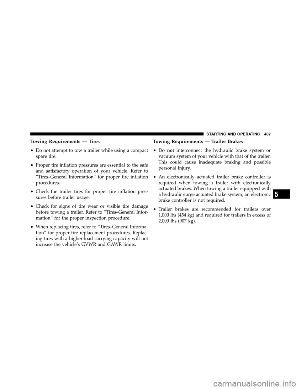 Ram 1500 2009  Owners Manual Towing Requirements — Tires
•
Do not attempt to tow a trailer while using a compact
spare tire.
•Proper tire inflation pressures are essential to the safe
and satisfactory operation of your vehi