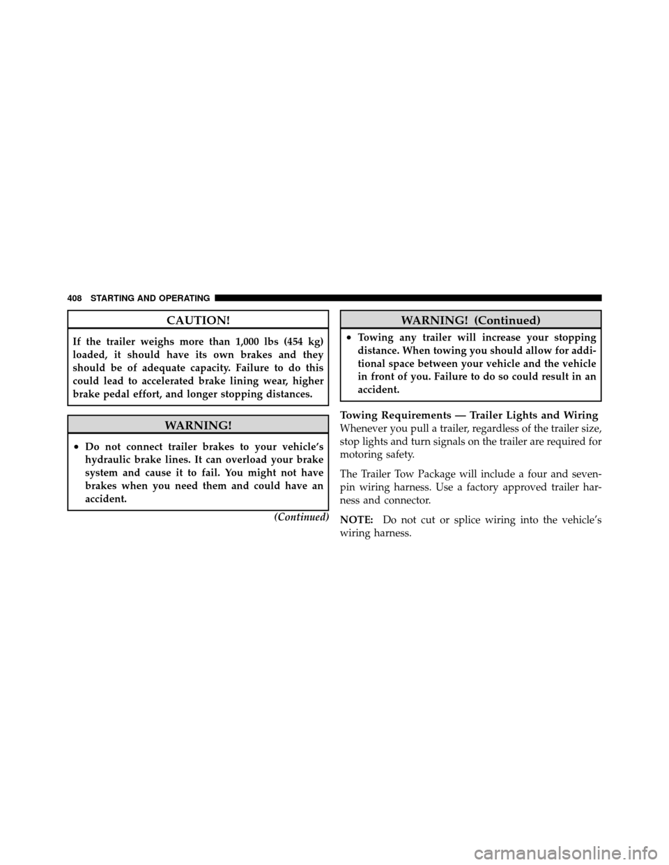 Ram 1500 2009 Service Manual CAUTION!
If the trailer weighs more than 1,000 lbs (454 kg)
loaded, it should have its own brakes and they
should be of adequate capacity. Failure to do this
could lead to accelerated brake lining wea Ram 1500 2009 Service Manual CAUTION!
If the trailer weighs more than 1,000 lbs (454 kg)
loaded, it should have its own brakes and they
should be of adequate capacity. Failure to do this
could lead to accelerated brake lining wea