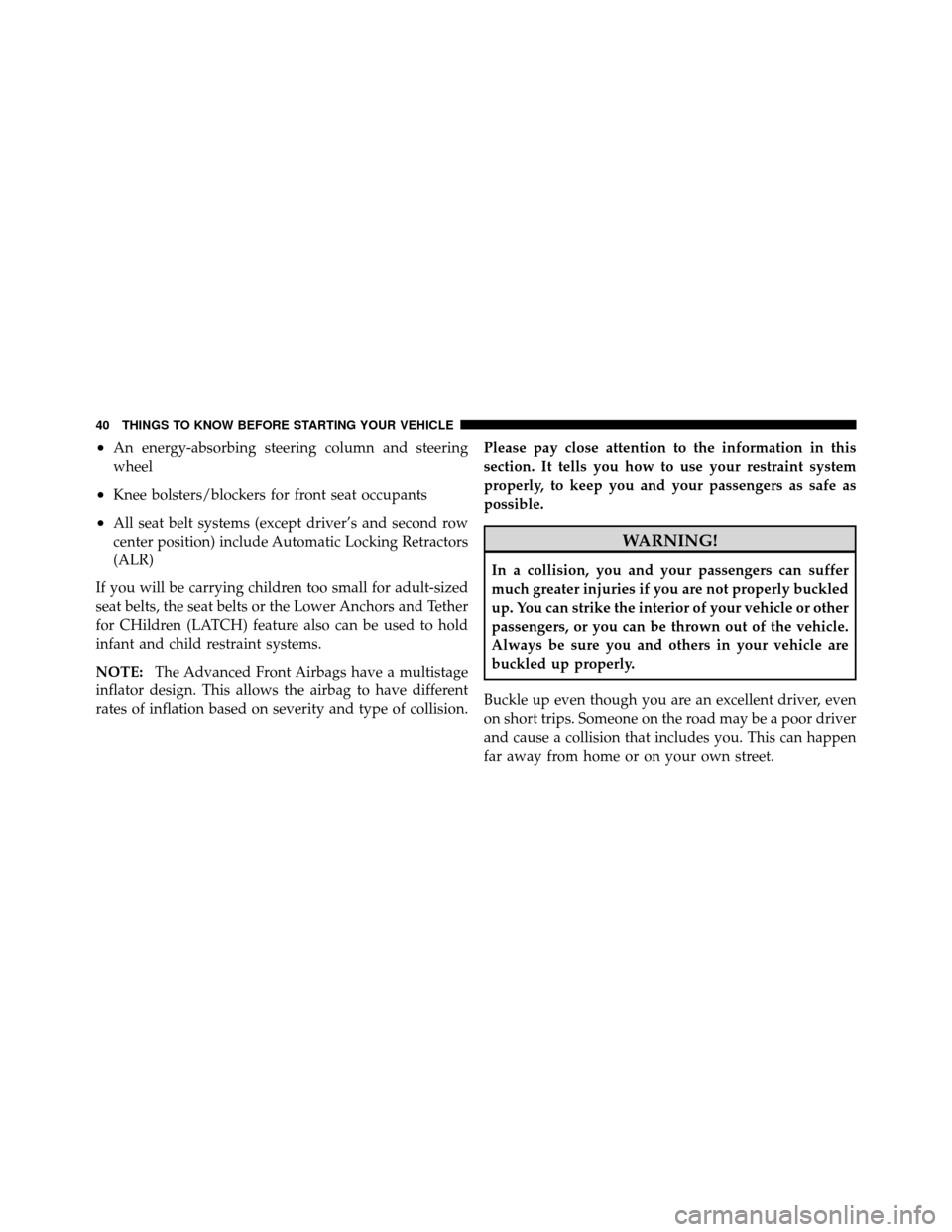 Ram 1500 2009 Service Manual •An energy-absorbing steering column and steering
wheel
•Knee bolsters/blockers for front seat occupants
•All seat belt systems (except driver’s and second row
center position) include Automat