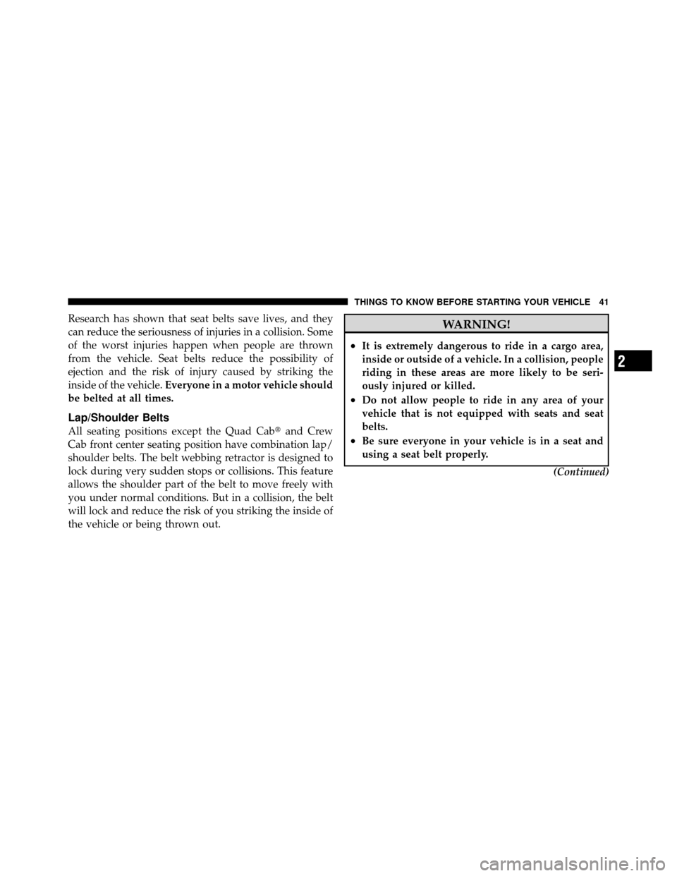 Ram 1500 2009  Owners Manual Research has shown that seat belts save lives, and they
can reduce the seriousness of injuries in a collision. Some
of the worst injuries happen when people are thrown
from the vehicle. Seat belts red