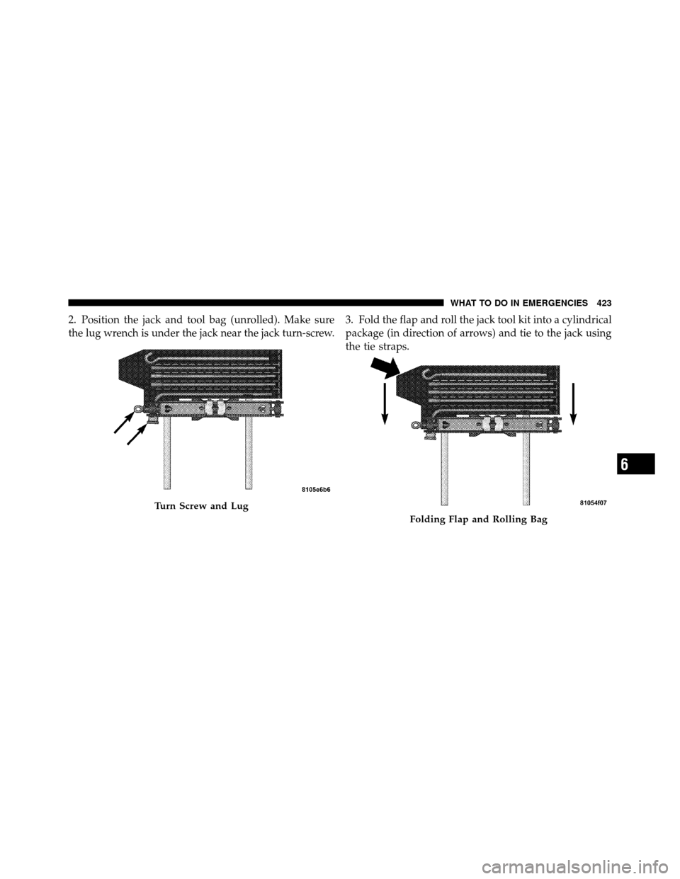 Ram 1500 2009  Owners Manual 2. Position the jack and tool bag (unrolled). Make sure
the lug wrench is under the jack near the jack turn-screw.3. Fold the flap and roll the jack tool kit into a cylindrical
package (in direction o