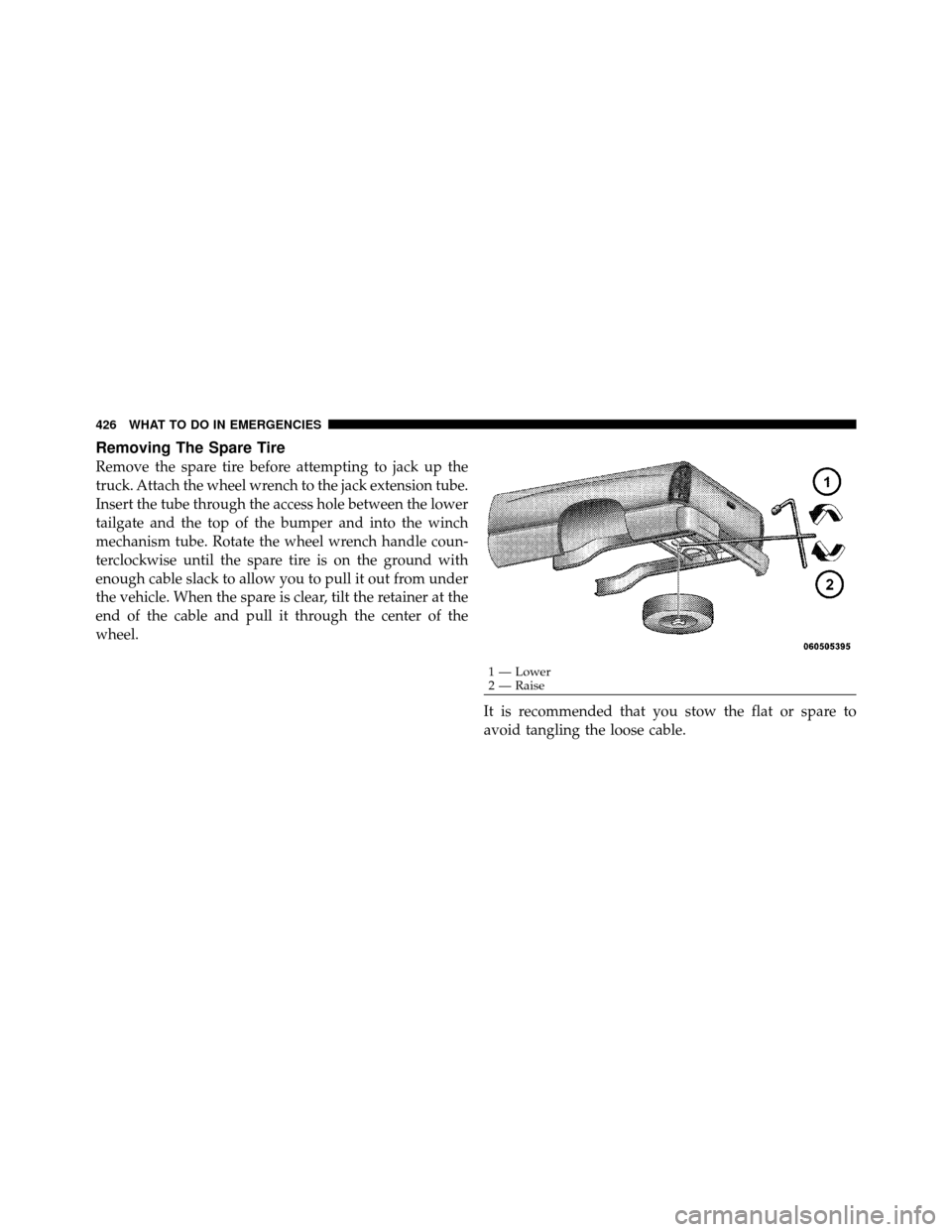 Ram 1500 2009  Owners Manual Removing The Spare Tire
Remove the spare tire before attempting to jack up the
truck. Attach the wheel wrench to the jack extension tube.
Insert the tube through the access hole between the lower
tail