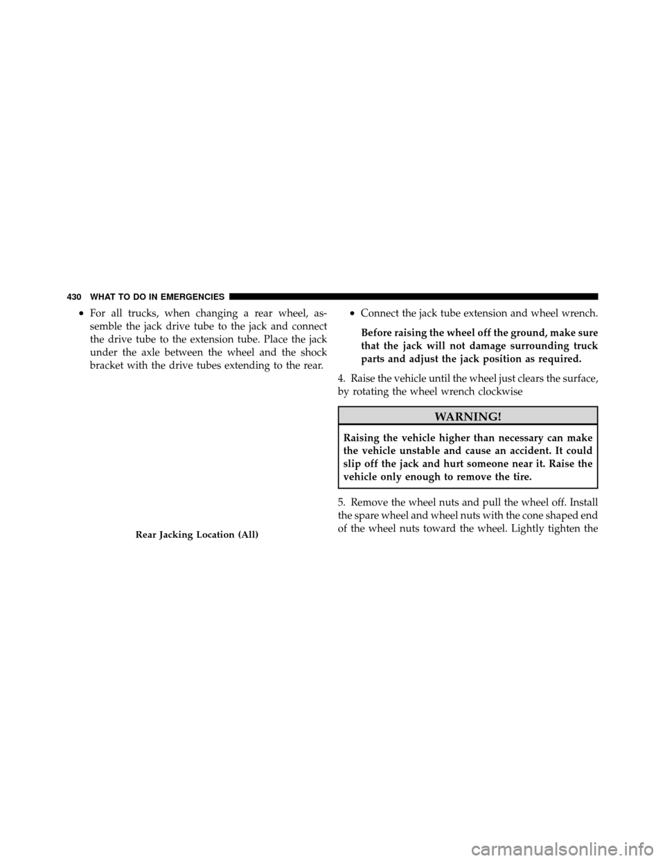 Ram 1500 2009 Owners Manual •For all trucks, when changing a rear wheel, as-
semble the jack drive tube to the jack and connect
the drive tube to the extension tube. Place the jack
under the axle between the wheel and the shoc Ram 1500 2009 Owners Manual •For all trucks, when changing a rear wheel, as-
semble the jack drive tube to the jack and connect
the drive tube to the extension tube. Place the jack
under the axle between the wheel and the shoc