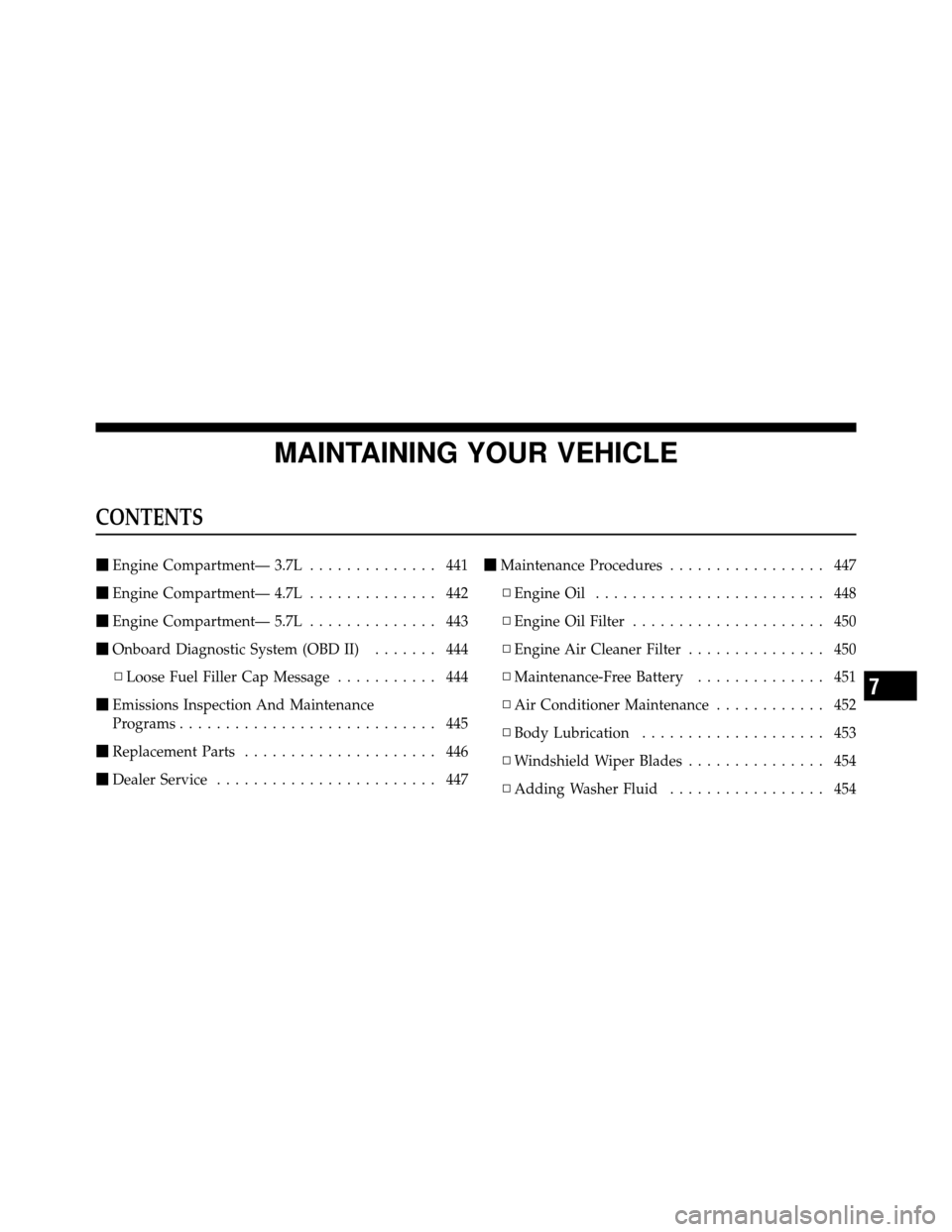 Ram 1500 2009  Owners Manual MAINTAINING YOUR VEHICLE
CONTENTS
Engine Compartment— 3.7L .............. 441
 Engine Compartment— 4.7L .............. 442
 Engine Compartment— 5.7L .............. 443
 Onboard Diagnostic Sy