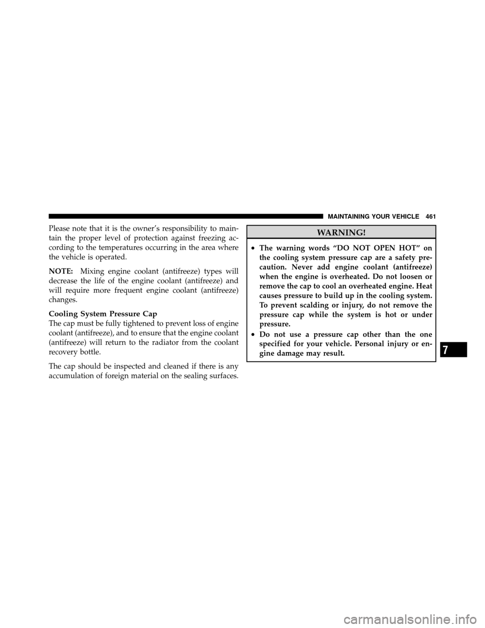 Ram 1500 2009  Owners Manual Please note that it is the owner’s responsibility to main-
tain the proper level of protection against freezing ac-
cording to the temperatures occurring in the area where
the vehicle is operated.
N