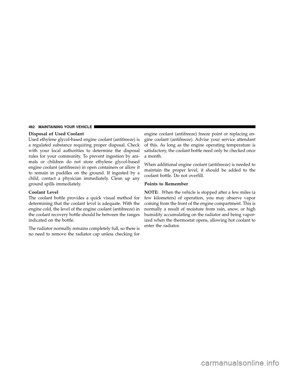 Ram 1500 2009  Owners Manual Disposal of Used Coolant
Used ethylene glycol-based engine coolant (antifreeze) is
a regulated substance requiring proper disposal. Check
with your local authorities to determine the disposal
rules fo