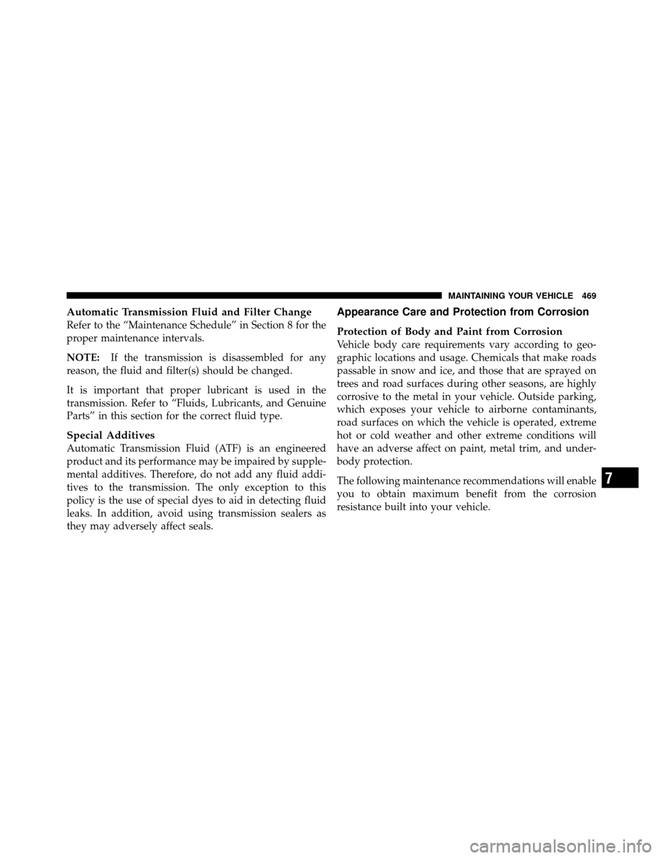 Ram 1500 2009  Owners Manual Automatic Transmission Fluid and Filter Change
Refer to the “Maintenance Schedule” in Section 8 for the
proper maintenance intervals.
NOTE:If the transmission is disassembled for any
reason, the f