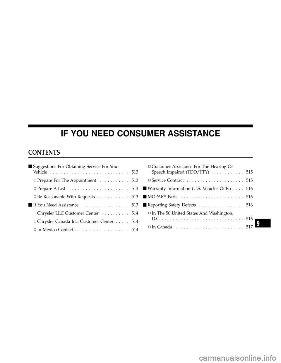 Ram 1500 2009  Owners Manual IF YOU NEED CONSUMER ASSISTANCE
CONTENTS
Suggestions For Obtaining Service For Your
Vehicle .............................. 513
▫ Prepare For The Appointment ........... 513
▫ Prepare A List .....