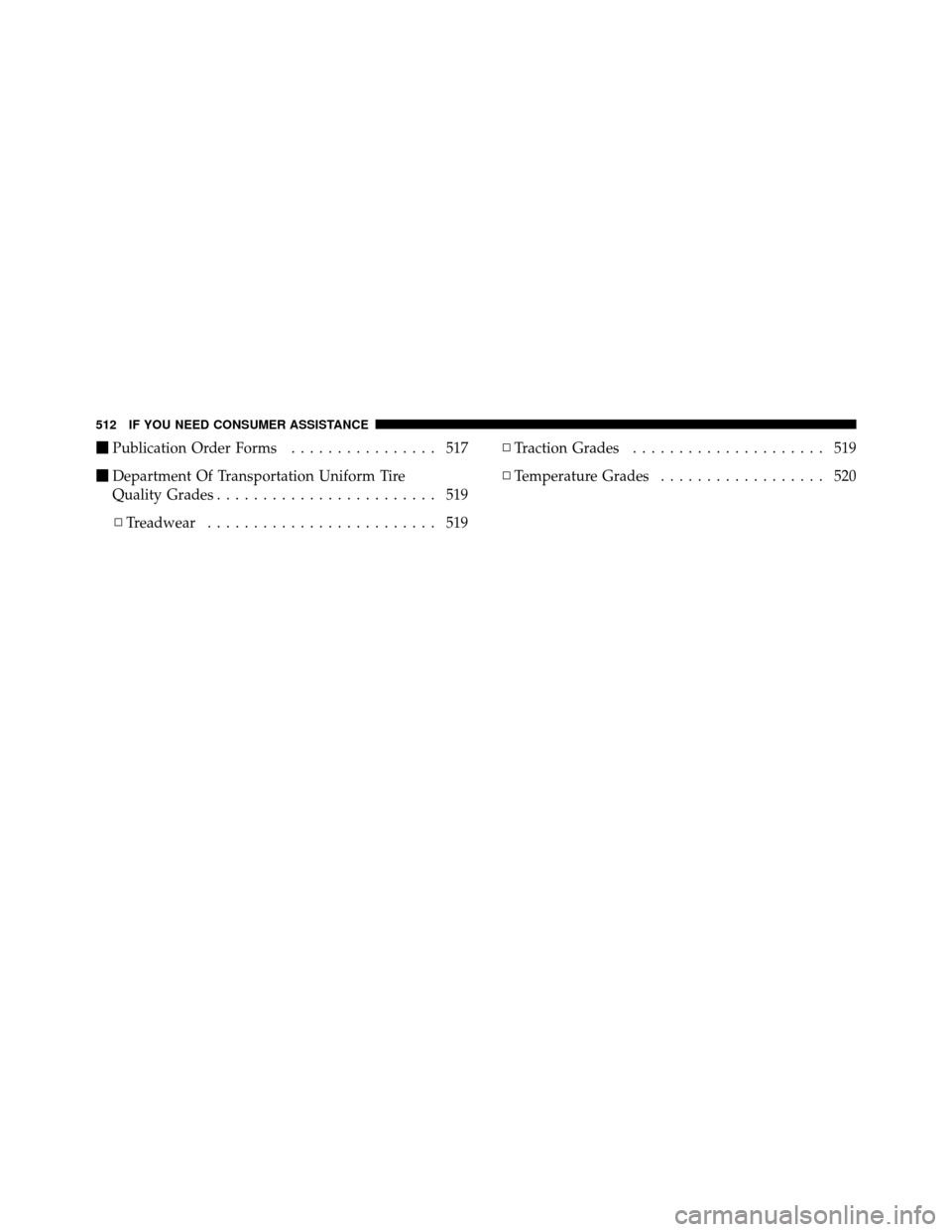 Ram 1500 2009  Owners Manual Publication Order Forms ................ 517
 Department Of Transportation Uniform Tire
Quality Grades ........................ 519
▫ Treadwear ......................... 519 ▫
Traction Grades ..