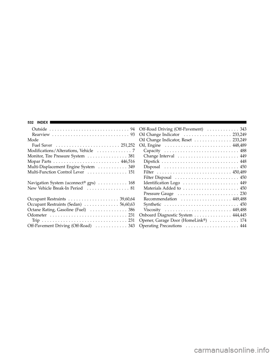 Ram 1500 2009  Owners Manual Outside.............................. 94
Rearview ............................. 93
Mode Fuel Saver ........................ 251,252
Modifications/Alterations, Vehicle ............. 7
Monitor, Tire Pre