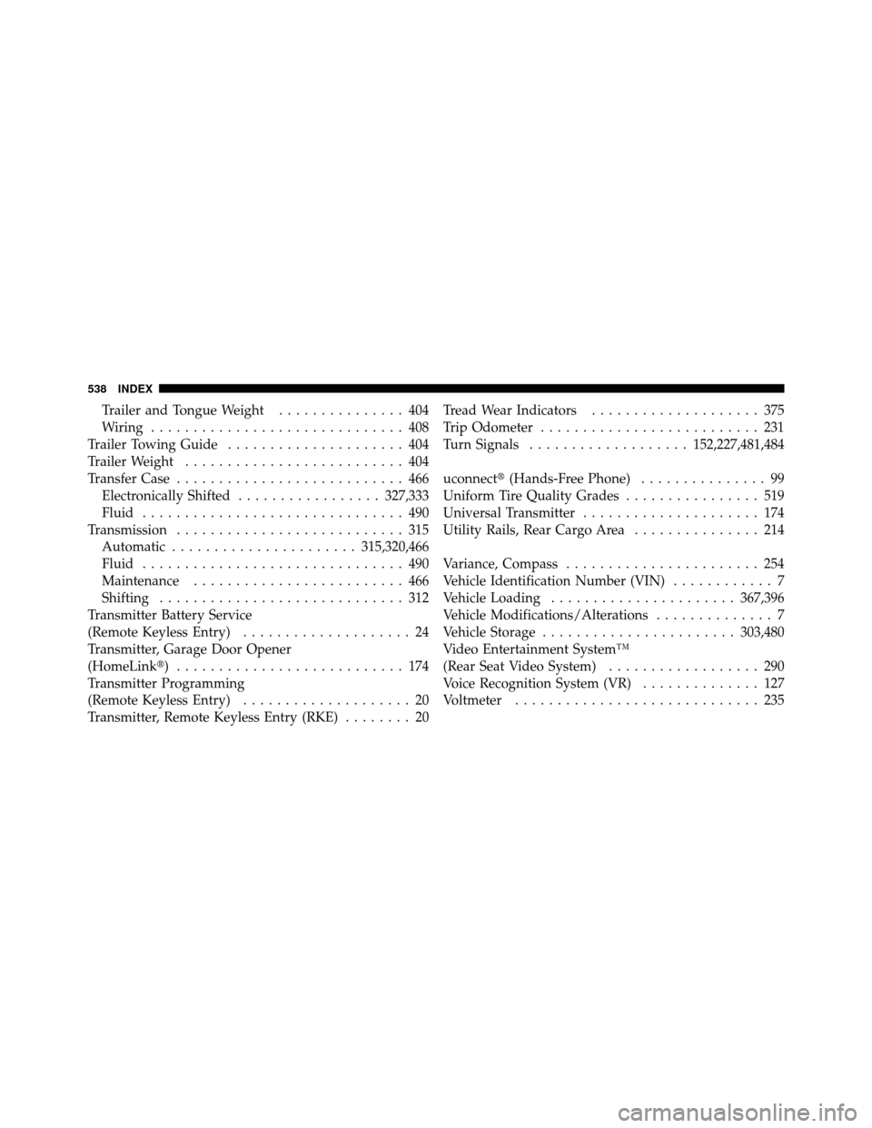 Ram 1500 2009  Owners Manual Trailer and Tongue Weight............... 404
Wiring .............................. 408
Trailer Towing Guide ..................... 404
Trailer Weight .......................... 404
Transfer Case ......