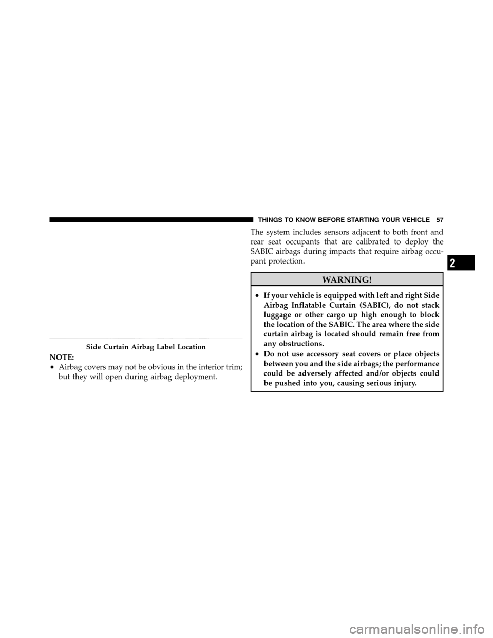 Ram 1500 2009  Owners Manual NOTE:
•Airbag covers may not be obvious in the interior trim;
but they will open during airbag deployment.The system includes sensors adjacent to both front and
rear seat occupants that are calibrat