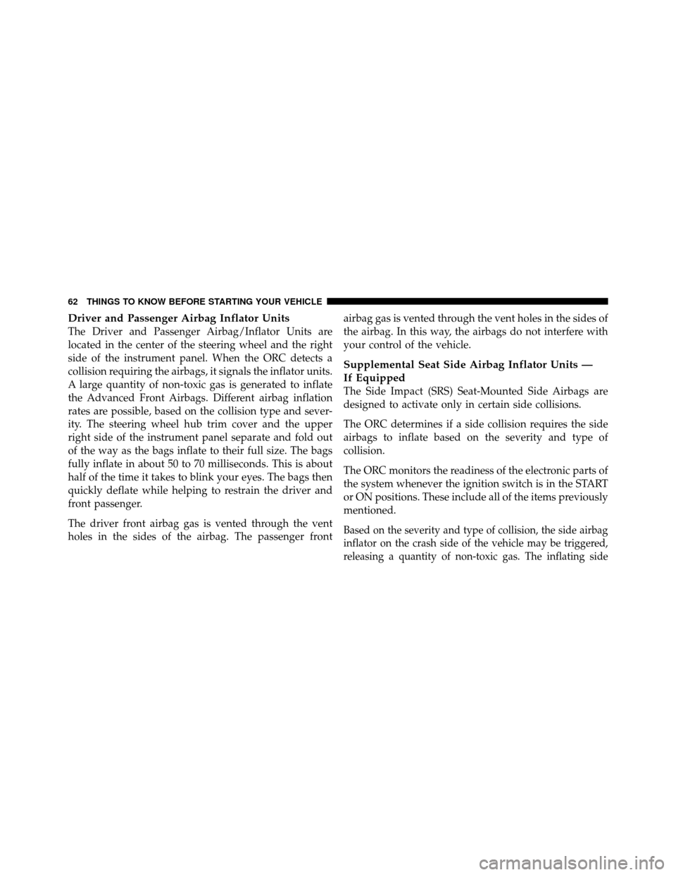 Ram 1500 2009  Owners Manual Driver and Passenger Airbag Inflator Units
The Driver and Passenger Airbag/Inflator Units are
located in the center of the steering wheel and the right
side of the instrument panel. When the ORC detec