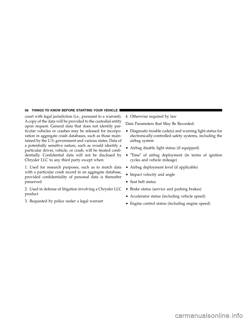 Ram 1500 2009  Owners Manual court with legal jurisdiction (i.e., pursuant to a warrant).
A copy of the data will be provided to the custodial entity
upon request. General data that does not identify par-
ticular vehicles or cras